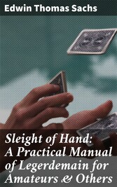 Sleight of Hand: A Practical Manual of Legerdemain for Amateurs & Others