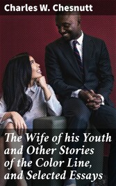 The Wife of his Youth and Other Stories of the Color Line, and Selected Essays