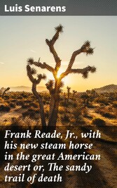 Frank Reade, Jr., with his new steam horse in the great American desert or, The sandy trail of death