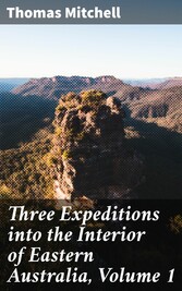 Three Expeditions into the Interior of Eastern Australia, Volume 1