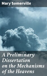 A Preliminary Dissertation on the Mechanisms of the Heavens