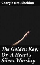 The Golden Key; Or, A Heart's Silent Worship