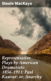 Representative Plays by American Dramatists: 1856-1911: Paul Kauvar; or, Anarchy