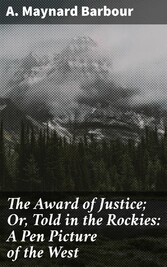 The Award of Justice; Or, Told in the Rockies: A Pen Picture of the West