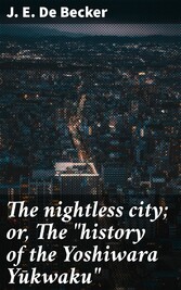 The nightless city; or, The 'history of the Yoshiwara Y?kwaku'