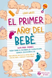 El primer año del bebé - Guía para los padres: Todo sobre el desarrollo, alimentación, crianza, educación & Co. Para empezar con éxito el primer año de vida del bebé (+ checklist y recetario)