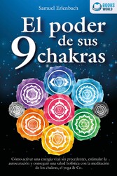 El poder de sus 9 chakras: Cómo activar una energía vital sin precedentes, estimular la autocuración y conseguir una salud holística con la meditación de los chakras, el yoga & Co.