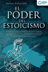 EL PODER DEL ESTOICISMO: Cómo utilizar la filosofía antigua para su desarrollo personal, conseguir resiliencia y autodisciplina, y encontrar la serenidad a través de la sabiduría estoica