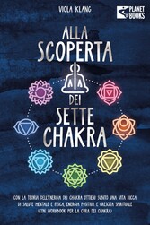 Alla scoperta dei sette chakra: Con la teoria dell'energia dei chakra ottieni subito una vita ricca di salute mentale, energia positiva e crescita spirituale (con esercizi e la cura dei chakra)