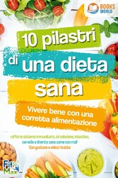 10 pilastri di una dieta sana - Vivere bene con una corretta alimentazione: Rafforza sistema immunitario, circolazione, intestino, cervello e diventa sano come non mai! Con gustose e veloci ricette