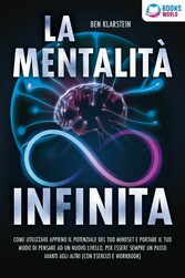 La mentalità infinita: Come utilizzare appieno il potenziale del tuo mindset, portare il tuo modo di pensare ad un nuovo livello ed essere sempre un passo avanti agli altri (con esercizi e workbook)