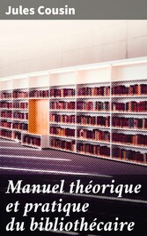 Manuel théorique et pratique du bibliothécaire