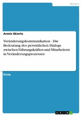 Veränderungskommunikation - Die Bedeutung des persönlichen Dialogs zwischen Führungskräften und Mitarbeitern in Veränderungsprozessen