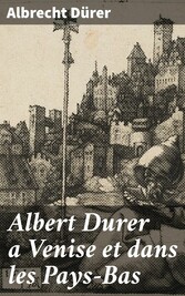 Albert Durer a Venise et dans les Pays-Bas