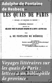 Voyages littéraires sur les quais de Paris : lettres à un bibliophile de province