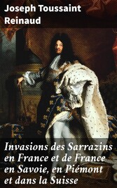 Invasions des Sarrazins en France et de France en Savoie, en Piémont et dans la Suisse