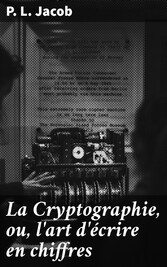 La Cryptographie, ou, l'art d'écrire en chiffres