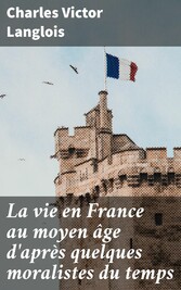 La vie en France au moyen âge d'après quelques moralistes du temps