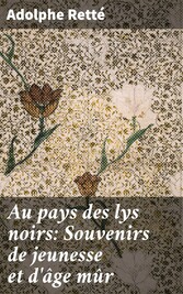 Au pays des lys noirs: Souvenirs de jeunesse et d'âge mûr