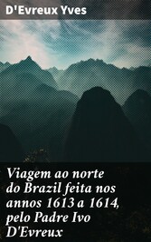 Viagem ao norte do Brazil feita nos annos 1613 a 1614, pelo Padre Ivo D'Evreux