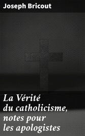 La Vérité du catholicisme, notes pour les apologistes