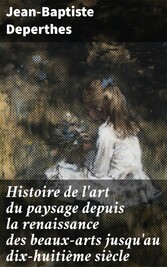 Histoire de l'art du paysage depuis la renaissance des beaux-arts jusqu'au dix-huitième siècle