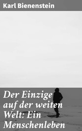 Der Einzige auf der weiten Welt: Ein Menschenleben