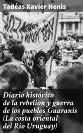 Diario histórico de la rebelion y guerra de los pueblos Guaranis (La costa oriental del Rio Uruguay)