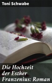 Die Hochzeit der Esther Franzenius: Roman