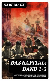 Das Kapital: Band 1-3 (Mit einem detaillierten und dynamischen Inhaltsverzeichnis versehen)