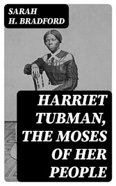 Harriet Tubman, The Moses of Her People