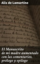 El Manuscrito de mi madre aumentado con las comentarios, prólogo y epílogo