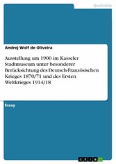 Ausstellung um 1900 im Kasseler Stadtmuseum unter besonderer Berücksichtung des Deutsch-Französischen Krieges 1870/71 und des Ersten Weltkrieges 1914/18