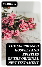 The Suppressed Gospels and Epistles of the Original New Testament