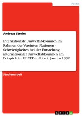 Internationale Umweltabkommen im Rahmen der Vereinten Nationen - Schwierigkeiten bei der Entstehung internationaler Umweltabkommen am Beispiel der UNCED in Rio de Janeiro 1992