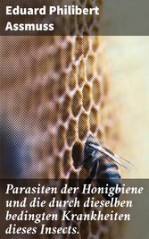 Parasiten der Honigbiene und die durch dieselben bedingten Krankheiten dieses Insects.