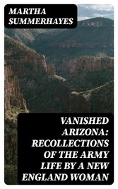 Vanished Arizona: Recollections of the Army Life by a New England Woman