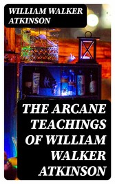 The Arcane Teachings of William Walker Atkinson