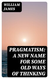 Pragmatism: A New Name for Some Old Ways of Thinking