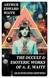 The Occult & Esoteric Works of A. E. Waite (Illustrated Edition)