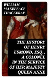 The History of Henry Esmond, Esq., a Colonel in the Service of Her Majesty Queen Anne