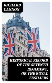 Historical record of the Seventh Regiment, or the Royal Fusiliers