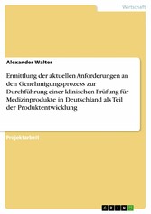 Ermittlung der aktuellen Anforderungen an den Genehmigungsprozess zur Durchführung einer klinischen Prüfung für Medizinprodukte in Deutschland als Teil der Produktentwicklung