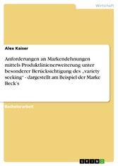 Anforderungen an Markendehnungen mittels Produktlinienerweiterung unter besonderer Berücksichtigung des 'variety seeking' - dargestellt am Beispiel der Marke Beck's