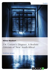 J.M. Coetzee's Disgrace. A Realistic Criticism of 'New' South-Africa?