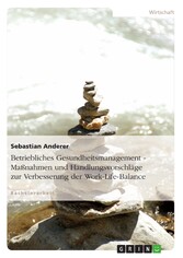 Betriebliches Gesundheitsmanagement - Maßnahmen und Handlungsvorschläge zur Verbesserung der Work-Life-Balance