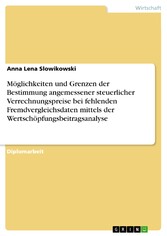 Möglichkeiten und Grenzen der Bestimmung angemessener steuerlicher Verrechnungspreise bei fehlenden Fremdvergleichsdaten mittels der Wertschöpfungsbeitragsanalyse