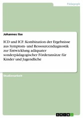 ICD und ICF: Kombination der Ergebnisse aus Symptom- und Ressourcendiagnostik zur Entwicklung adäquater sonderpädagogischer Förderansätze für Kinder und Jugendliche