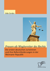 Frauen als Wegbereiter des Rechts: Die ersten deutschen Juristinnen und ihre Reformforderungen in der Weimarer Republik