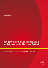 Von der Vergöttlichung des Menschen als Teilhabe an der Natur der Gottheit: Eine Einführung in die christliche Theosophie II